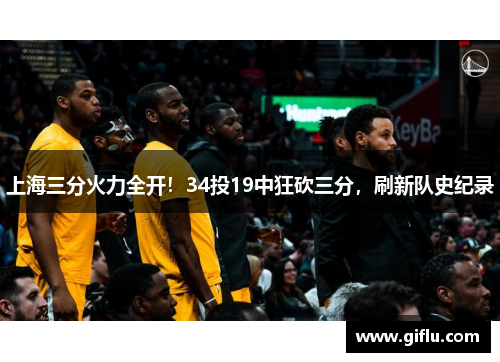 上海三分火力全开！34投19中狂砍三分，刷新队史纪录